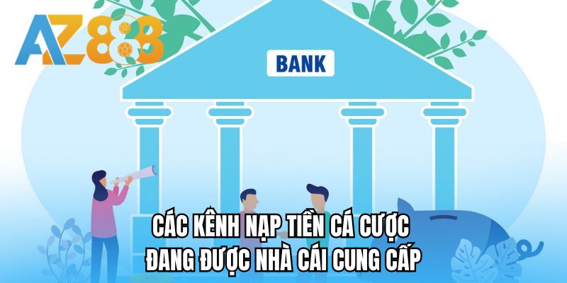 Các kênh nạp tiền cá cược đang được nhà cái cung cấp