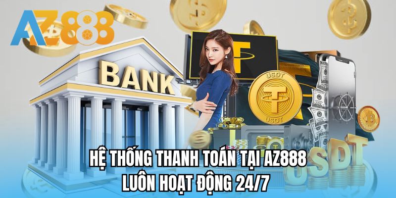 Hệ thống thanh toán tại AZ888 luôn hoạt động 24/7 