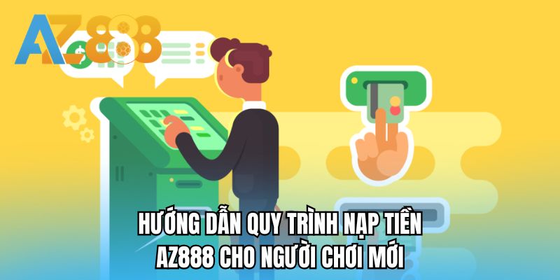 Hướng dẫn quy trình nạp tiền AZ888 cho người chơi mới