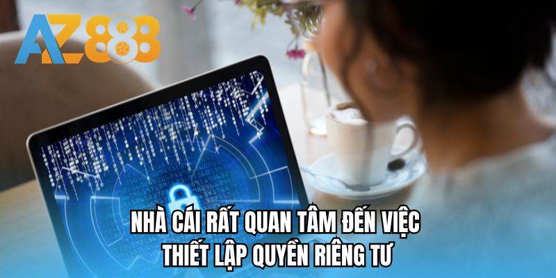 Nhà cái rất quan tâm đến việc thiết lập quyền riêng tư 