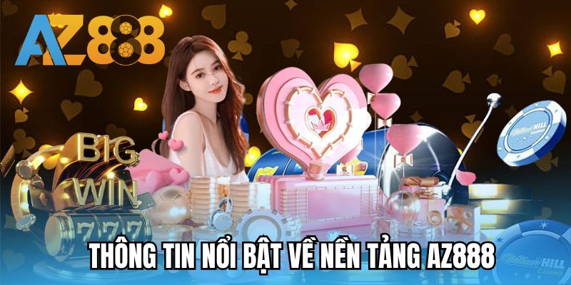 Thông tin nổi bật về nền tảng AZ888 